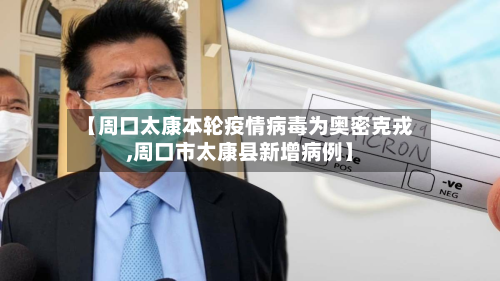 【周口太康本轮疫情病毒为奥密克戎,周口市太康县新增病例】-第3张图片