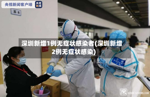 深圳新增1例无症状感染者(深圳新增2例无症状感染)