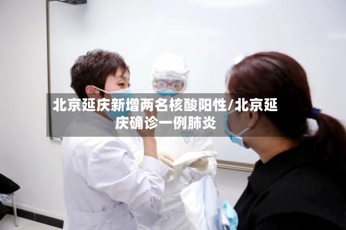 北京延庆新增两名核酸阳性/北京延庆确诊一例肺炎-第2张图片