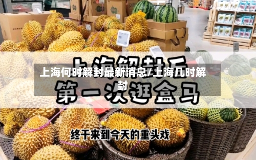 上海何时解封最新消息/上海几时解封