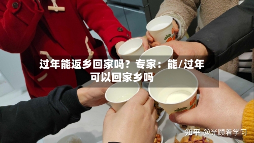 过年能返乡回家吗?专家:能/过年可以回家乡吗-第3张图片