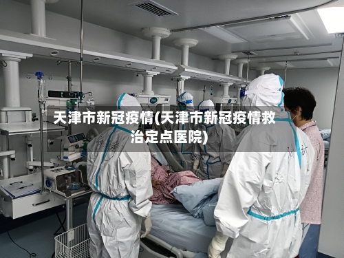 天津市新冠疫情(天津市新冠疫情救治定点医院)-第3张图片