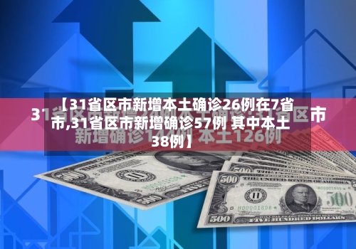 【31省区市新增本土确诊26例在7省市,31省区市新增确诊57例 其中本土38例】