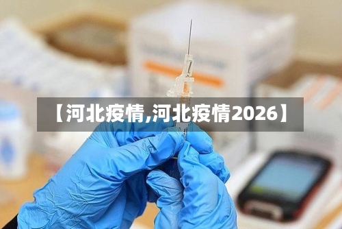 【河北疫情,河北疫情2026】-第2张图片