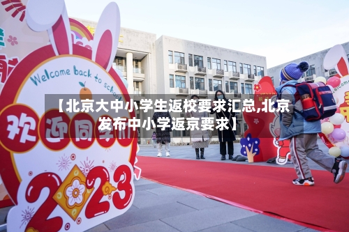 【北京大中小学生返校要求汇总,北京发布中小学返京要求】