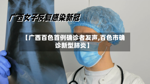 【广西百色首例确诊者发声,百色市确诊新型肺炎】