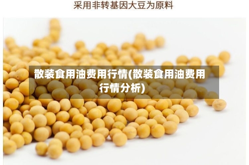 散装食用油费用行情(散装食用油费用行情分析)-第3张图片