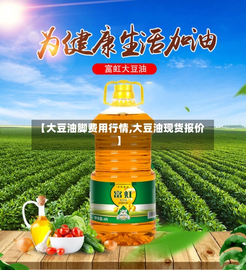 【大豆油脚费用行情,大豆油现货报价】-第2张图片