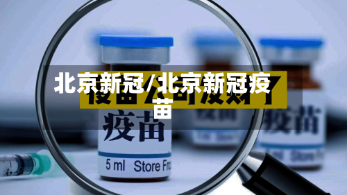 北京新冠/北京新冠疫苗-第2张图片