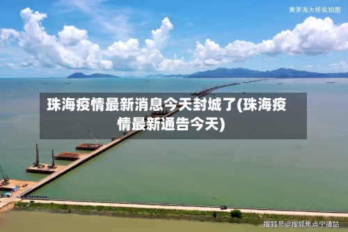 珠海疫情最新消息今天封城了(珠海疫情最新通告今天)-第3张图片