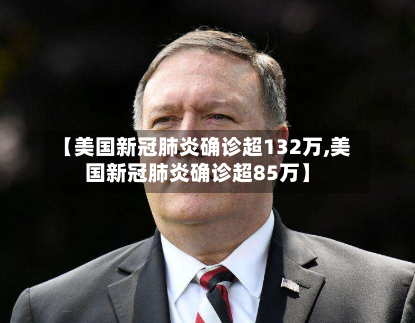 【美国新冠肺炎确诊超132万,美国新冠肺炎确诊超85万】-第2张图片