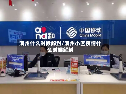 滨州什么时候解封/滨州小区疫情什么时候解封