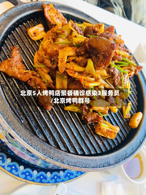 北京5人烤鸭店聚餐确诊感染3服务员/北京烤鸭群号
