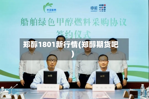 郑醇1801新行情(郑醇期货吧)-第2张图片
