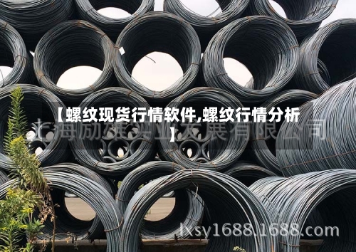 【螺纹现货行情软件,螺纹行情分析】
