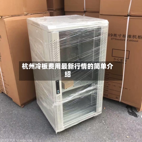 杭州冷板费用最新行情的简单介绍-第3张图片