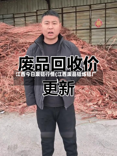 江西今日废铝行情(江西废品铝炼铝厂)