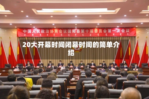 20大开幕时间闭幕时间的简单介绍
