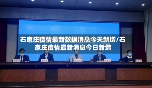 石家庄疫情最新数据消息今天新增/石家庄疫情最新消息今日新增-第2张图片