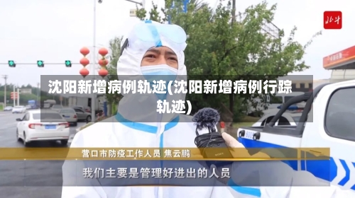 沈阳新增病例轨迹(沈阳新增病例行踪轨迹)-第2张图片