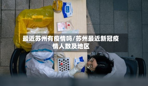 最近苏州有疫情吗/苏州最近新冠疫情人数及地区