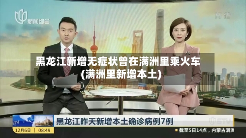 黑龙江新增无症状曾在满洲里乘火车(满洲里新增本土)-第2张图片