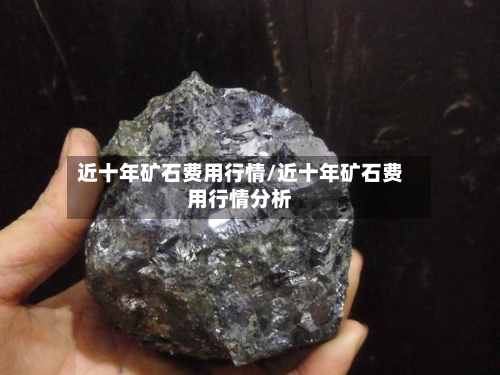 近十年矿石费用行情/近十年矿石费用行情分析-第3张图片