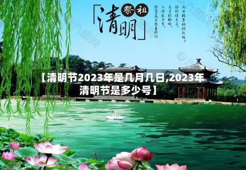 【清明节2023年是几月几日,2023年清明节是多少号】-第2张图片