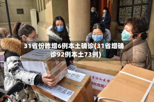 31省份昨增6例本土确诊(31省增确诊92例本土73例)-第2张图片