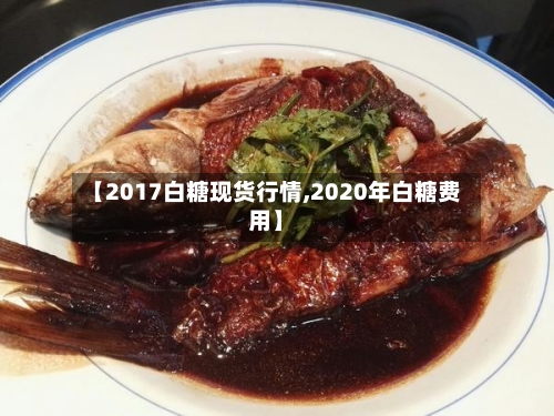 【2017白糖现货行情,2020年白糖费用】-第2张图片
