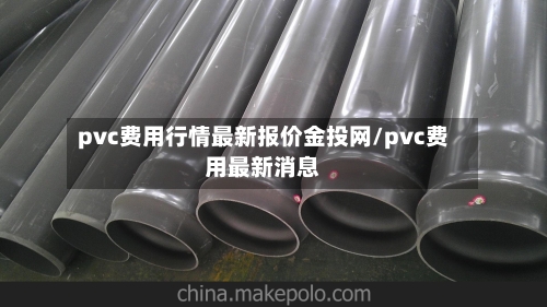 pvc费用行情最新报价金投网/pvc费用最新消息-第2张图片