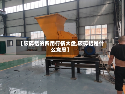 【破碎铝的费用行情大盘,破碎铝是什么意思】-第3张图片