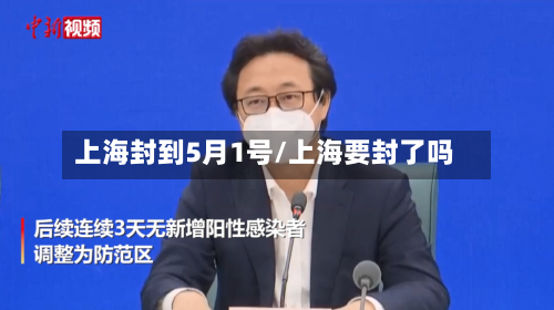 上海封到5月1号/上海要封了吗-第3张图片