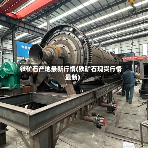 铁矿石产地最新行情(铁矿石现货行情最新)-第2张图片