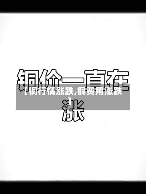【铜行情涨跌,铜费用涨跌】