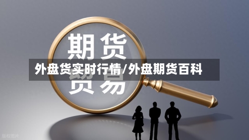 外盘货实时行情/外盘期货百科