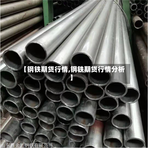 【钢铁期贷行情,钢铁期贷行情分析】-第2张图片