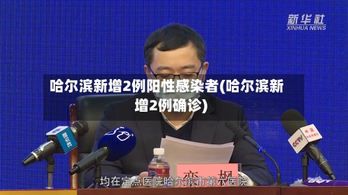哈尔滨新增2例阳性感染者(哈尔滨新增2例确诊)-第2张图片
