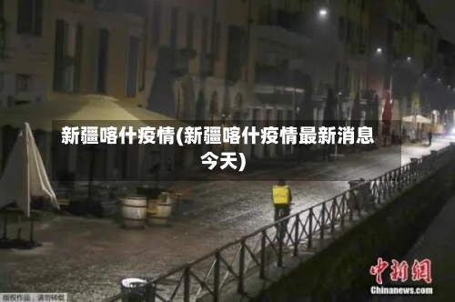 新疆喀什疫情(新疆喀什疫情最新消息今天)