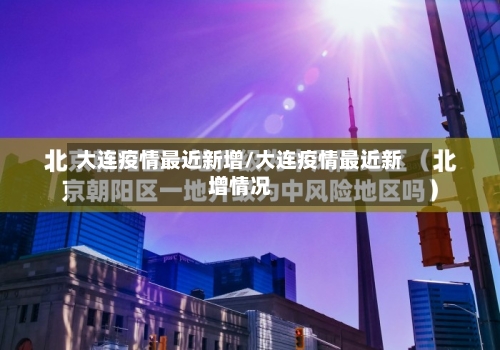 大连疫情最近新增/大连疫情最近新增情况-第2张图片