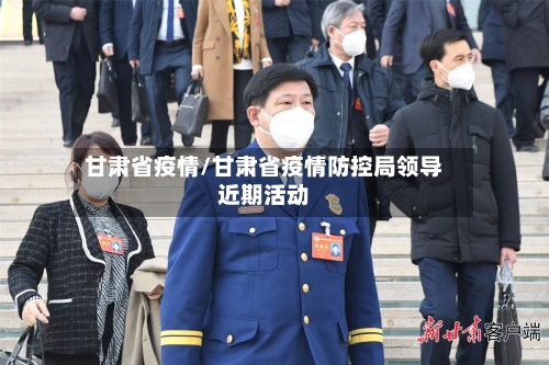 甘肃省疫情/甘肃省疫情防控局领导近期活动-第2张图片