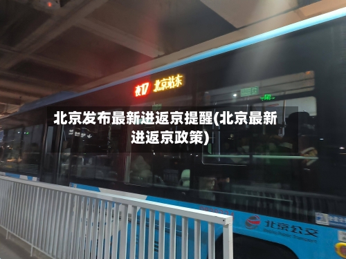 北京发布最新进返京提醒(北京最新进返京政策)-第2张图片