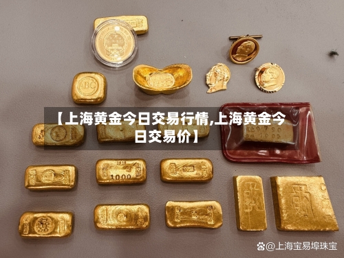 【上海黄金今日交易行情,上海黄金今日交易价】-第2张图片