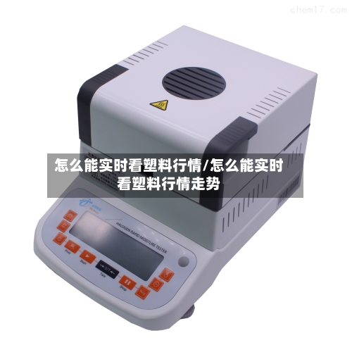 怎么能实时看塑料行情/怎么能实时看塑料行情走势
