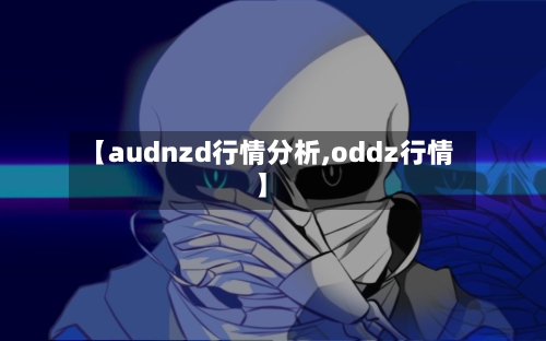 【audnzd行情分析,oddz行情】