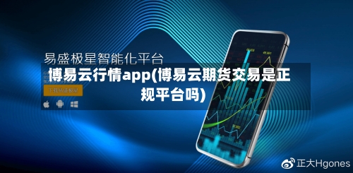 博易云行情app(博易云期货交易是正规平台吗)-第3张图片