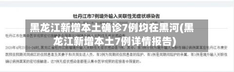 黑龙江新增本土确诊7例均在黑河(黑龙江新增本土7例详情报告)-第2张图片