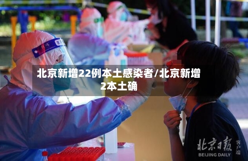 北京新增22例本土感染者/北京新增2本土确