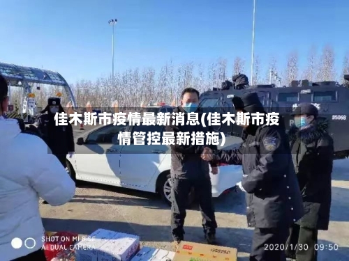佳木斯市疫情最新消息(佳木斯市疫情管控最新措施)-第2张图片