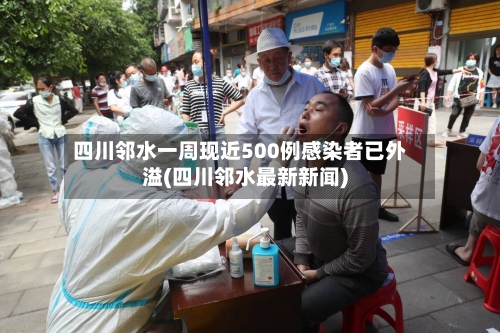 四川邻水一周现近500例感染者已外溢(四川邻水最新新闻)-第2张图片
